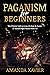 Paganism for Beginners by Amanda Xavier
