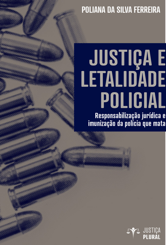 Justiça e letalidade policial: responsabilização jurídica e imunização da polícia que mata