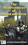 The Misadventures of Jaron and Bren: A Fantasy Humor Collection
