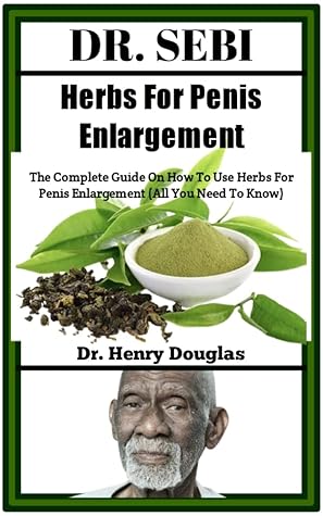 Dr Sebi herbs For Penis Enlargement: The Complete Guide On How To Use Herbs For Penis Enlargement (All You Need To Know)