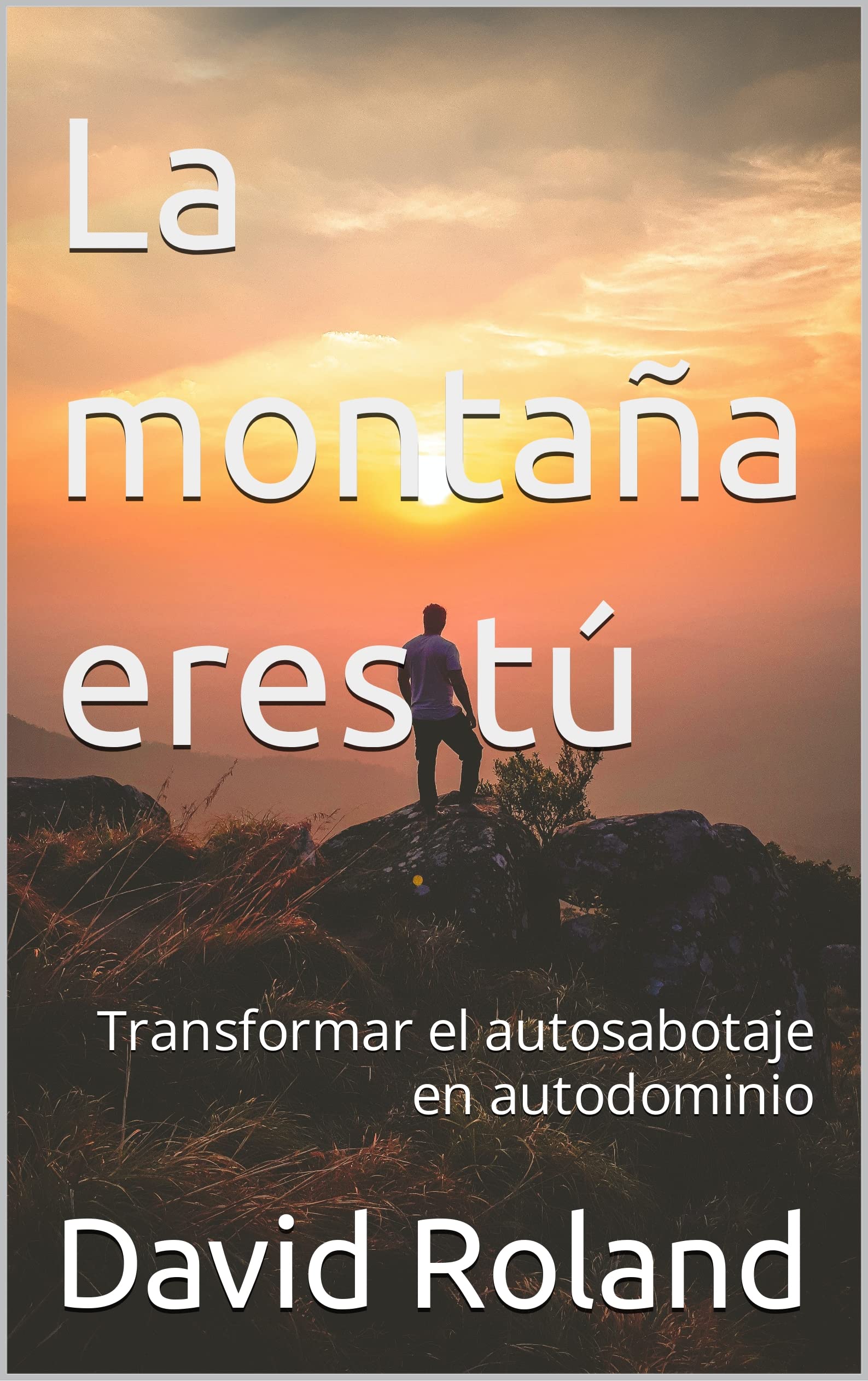 La montaña eres tú: Transformar el autosabotaje en autodominio (Kindle Edition)