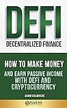 DeFi (Decentralized Finance) Investing Beginner’s Guide: How to Make Money and Earn Passive Income with DeFi and Cryptocurrency (Investing for Beginners)