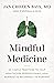 Mindful Medicine: 40 Simple Practices to Help Healthcare Professionals Heal Burnout and Reconnect to Purpose