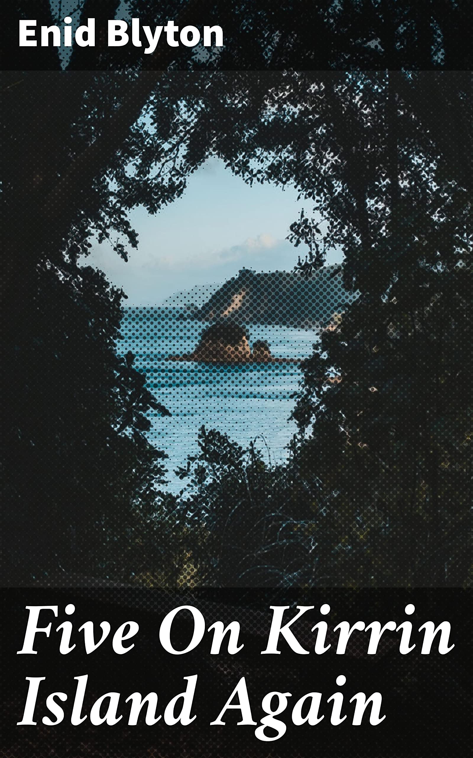 Five On Kirrin Island Again: Mysterious Adventures on Kirrin Island: A Timeless Tale of Friendship and Adventure for Young Readers