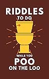 Riddles To Do While You Poo On The Loo: Funny Bathroom Reader With Riddles and Brain Teasers For Adults & Teens (Alex Smart's Bathroom Readers)