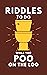 Riddles To Do While You Poo On The Loo Funny Bathroom Reader With Riddles and Brain Teasers For Adults & Teens (THINGS TO DO WHILE YOU POO) by Alex Smart