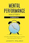Mental Performance Mastery: 2 Books in 1: A Guide to Speed-Reading, Learning Fast, and Improving Your Memory (Accelerated Learning: Think Fast & Remember More)