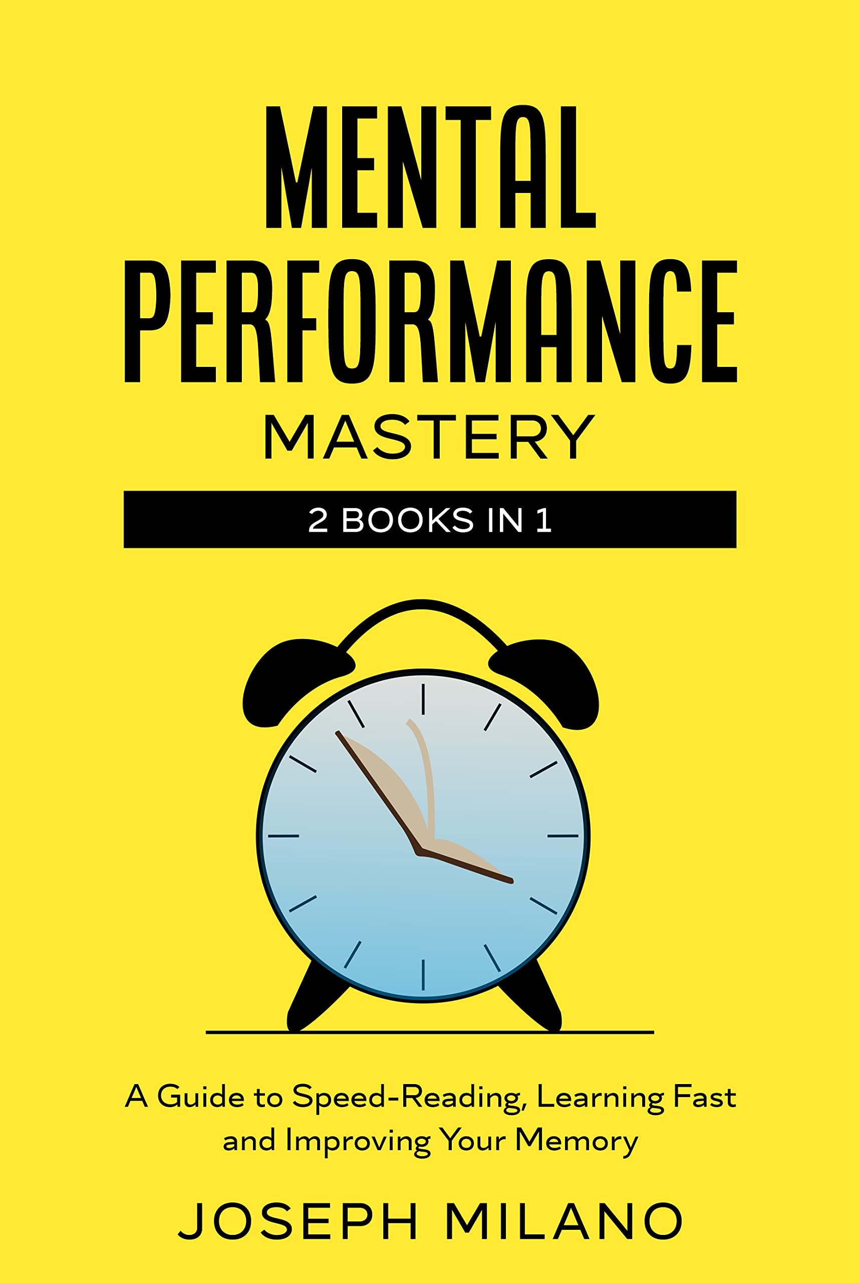 Mental Performance Mastery: 2 Books in 1: A Guide to Speed-Reading, Learning Fast, and Improving Your Memory (Accelerated Learning: Think Fast & Remember More)