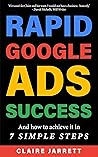 Rapid Google Ads Success: And how to achieve it in 7 Simple Steps (2023 Edition)