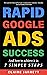 Rapid Google Ads Success: And how to achieve it in 7 Simple Steps (2023 Edition)