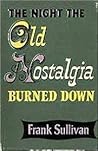 The Night The Old Nostalgia Burned Down by Frank Sullivan