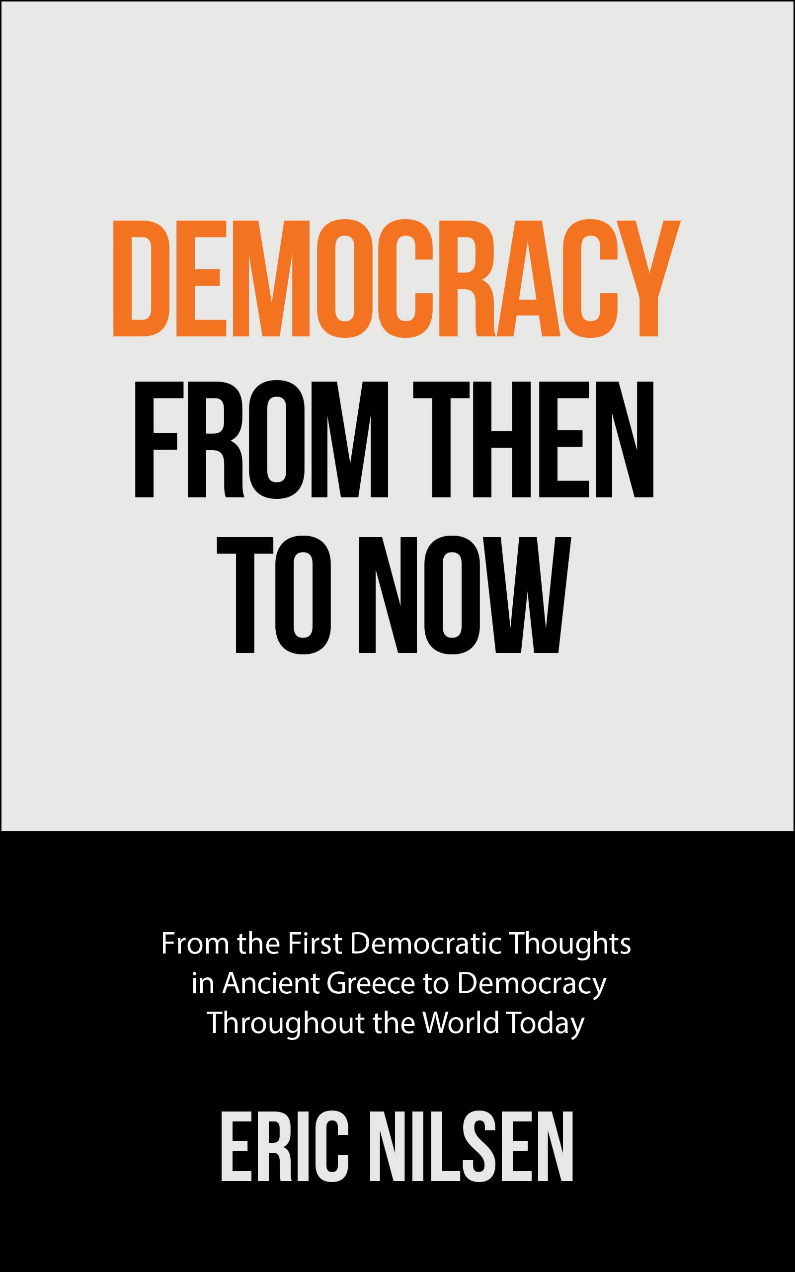 Democracy From Then to Now: From the First Democratic Thoughts in Ancient Greece to Democracy Throughout the World Today (Government and Politics Book Series)