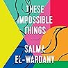 These Impossible Things by Salma El-Wardany