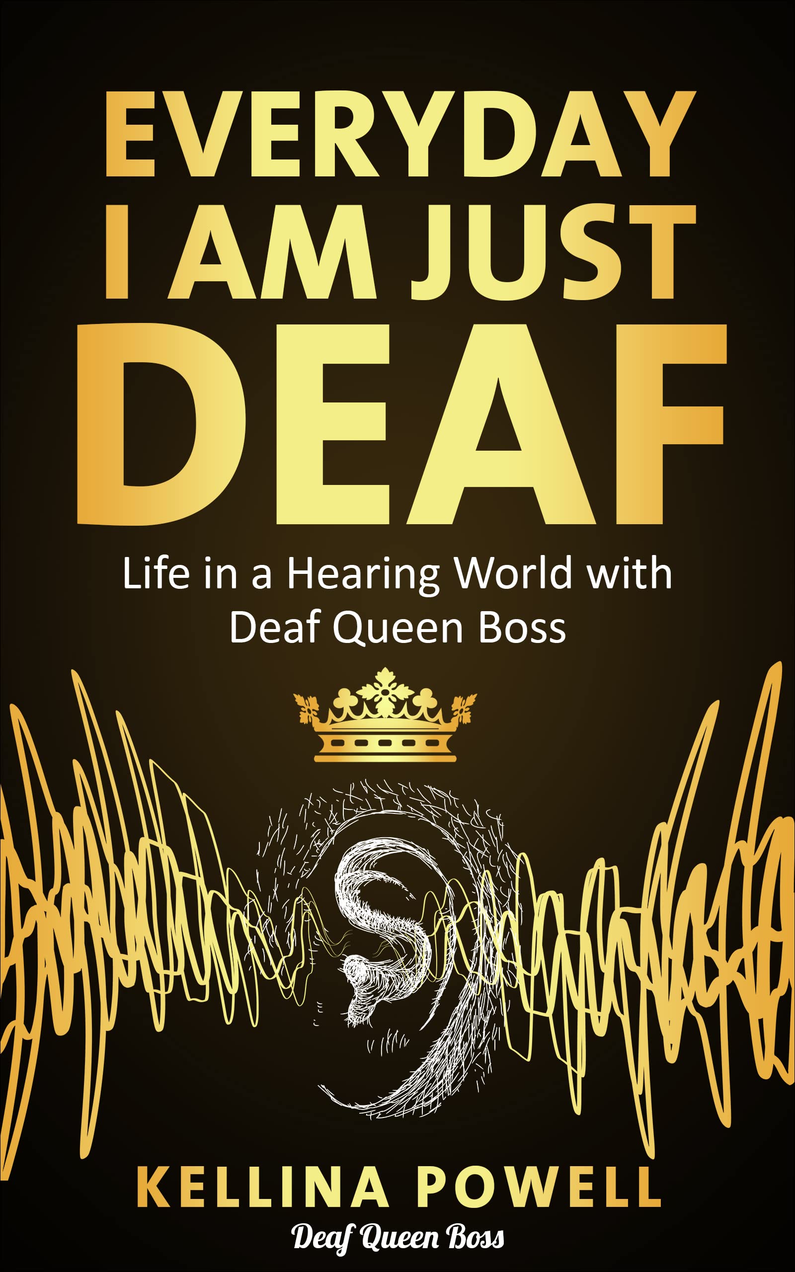 Everyday I Am Just Deaf : Life in a Hearing World with Deaf Queen Boss (Kindle Edition)