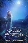 To Be Called Worthy by Penny Johnston