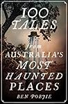 100 Tales from Australia’s Most Haunted Places by Ben Pobjie