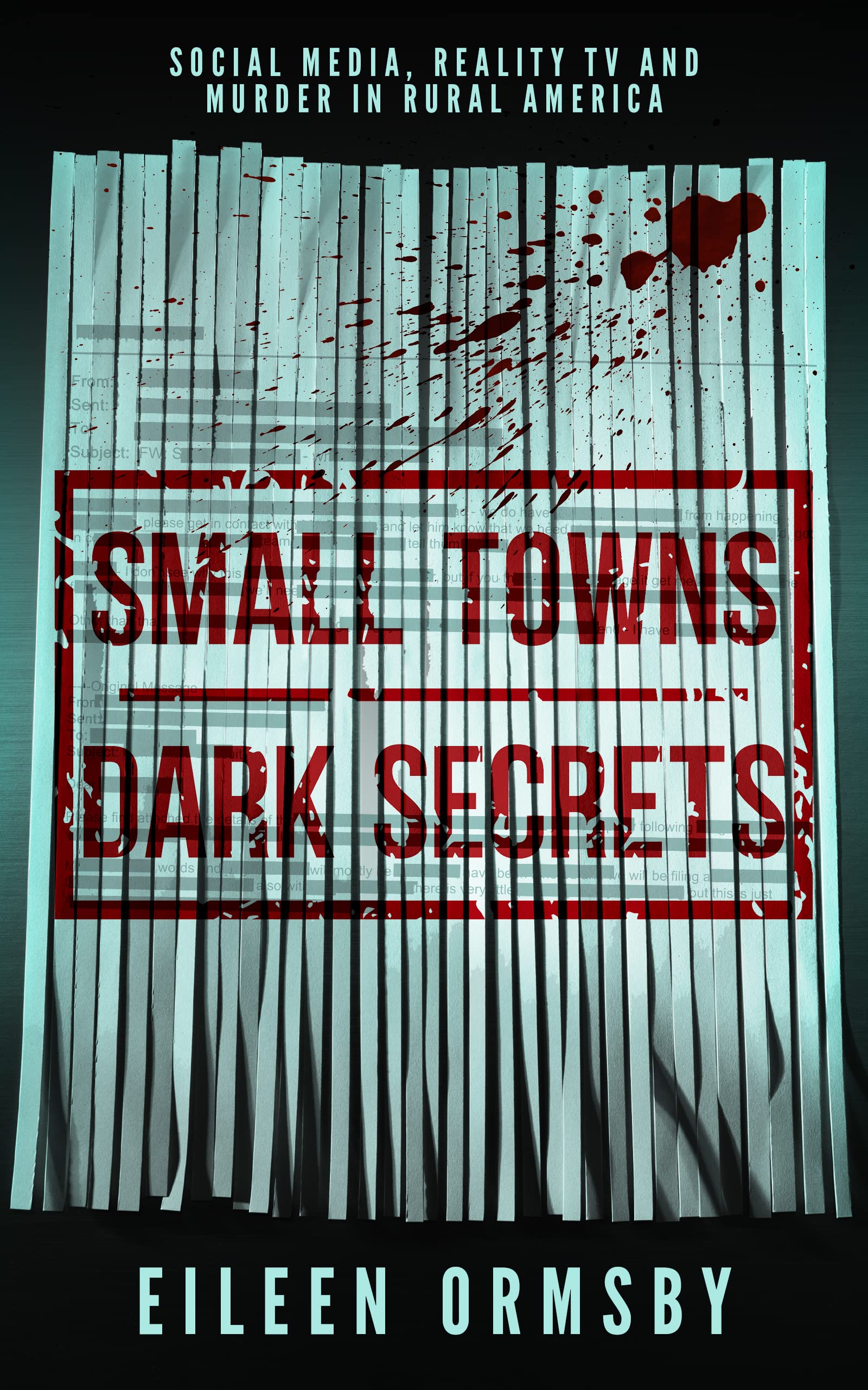 Small Towns, Dark Secrets: Social media, reality TV and murder in rural America (Tangled Webs True Crime)