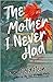 The Mother I Never Had