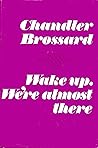 Wake up. We're Almost There by Chandler Brossard