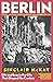 Berlin: Life and Loss in the City That Shaped the Century. From the bestselling author of Dresden