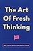 The Art Of Fresh Thinking: ...