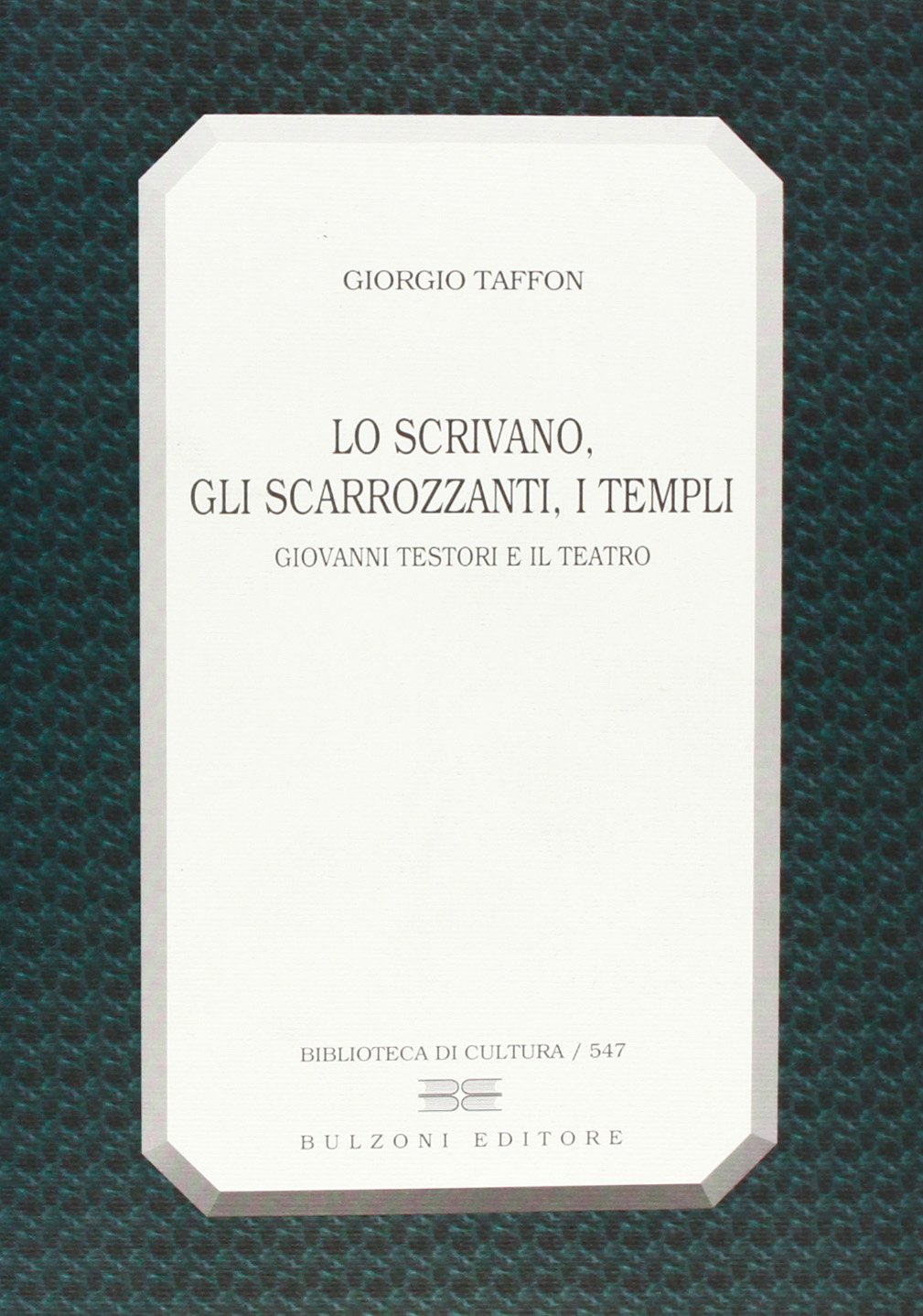Lo scrivano, gli scarrozzanti, i templi: Giovanni Testori e il teatro (Paperback)