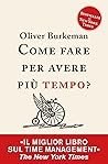 Come fare per avere più tempo? Time management per comuni mor... by Oliver Burkeman