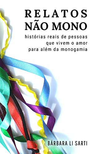 Relatos Não Mono: histórias reais de pessoas que vivem o amor para além da monogamia