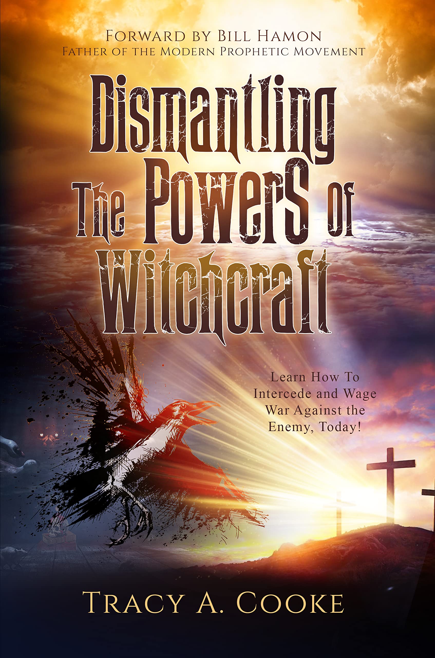 Dismantling The Powers Of Witchcraft: Learn How To Intercede & Wage War Against The Enemy! (Kindle Edition)