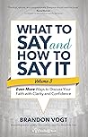 What to Say and How to Say It, Volume III: Even More Ways to Discuss Your Faith with Clarity and Confidence