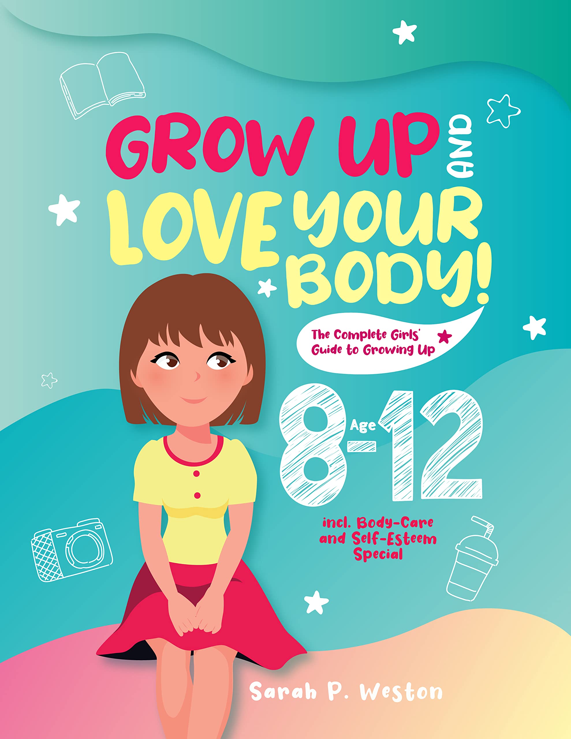 Grow Up and Love Your Body! : The Complete Girls’ Guide to Growing Up Age 8-12 incl. Body-Care and Self-Esteem Special (Kindle Edition)