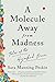 A Molecule Away from Madness: Tales of the Hijacked Brain