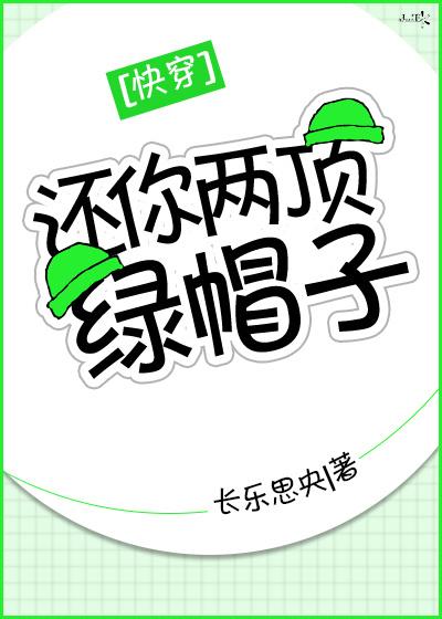 Give You Two Green Hats (还你两顶绿帽子[快穿])
