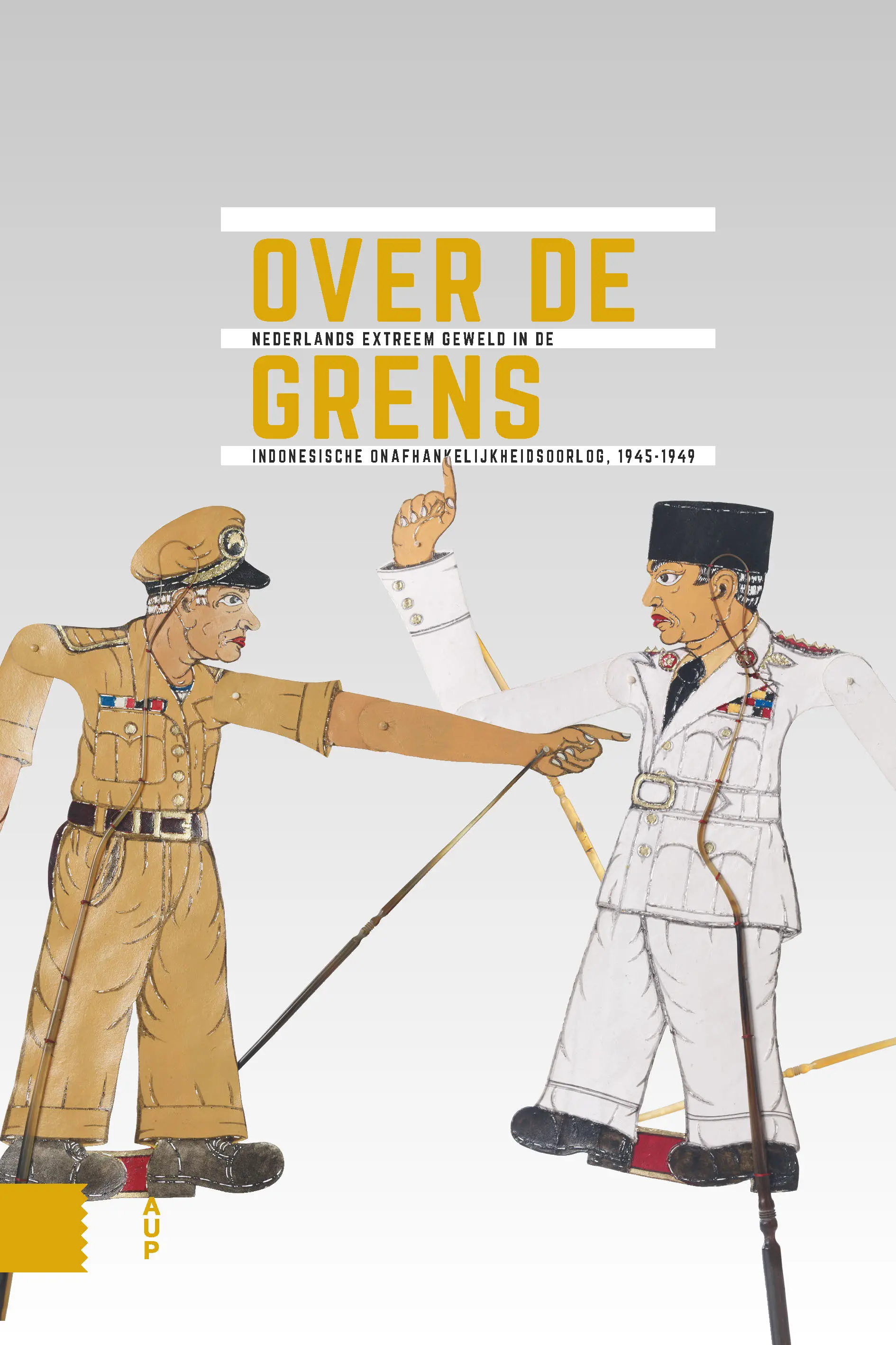 Over de grens: Nederlands extreem geweld in de Indonesische onafhankelijkheidsoorlog, 1945-1949