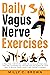 Daily Vagus Nerve Exercises: A Practical, Step-By-Step Guide to Increasing Your Vagal Tone and Activating The Natural Healing Power of Your Body to Relieve Stress, Anxiety, and Chronic Illnesses