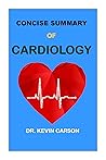 CONCISE SUMMARY OF CARDIOLOGY: A Short and Comprehensive Revision and Reference Guide for Principles and Practice of Cardiology