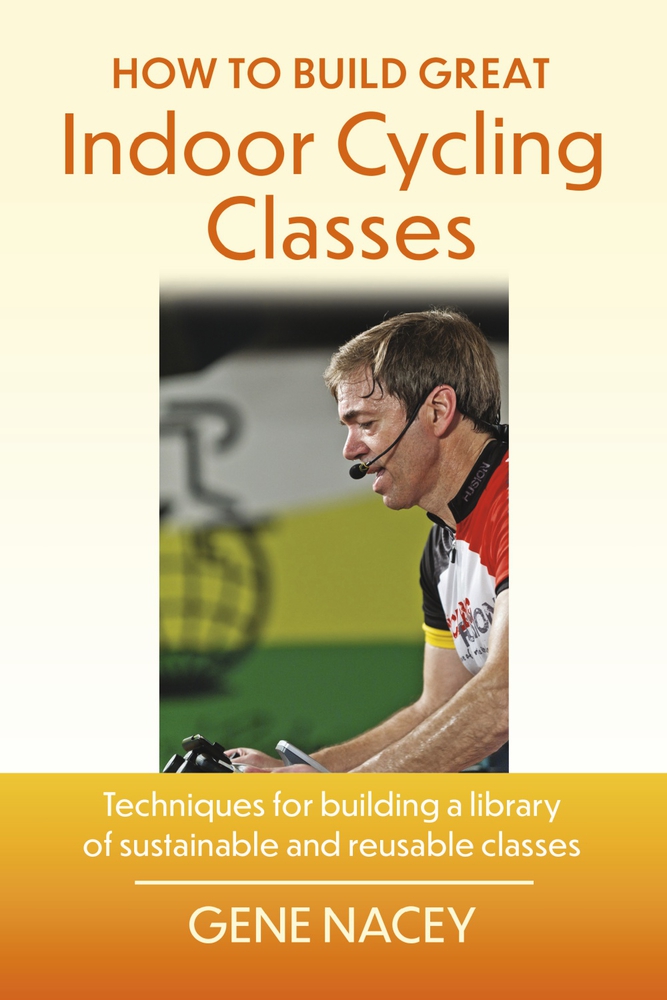 How To Build Great Indoor Cycling Classes: Techniques for building a library of sustainable and reusable classes
