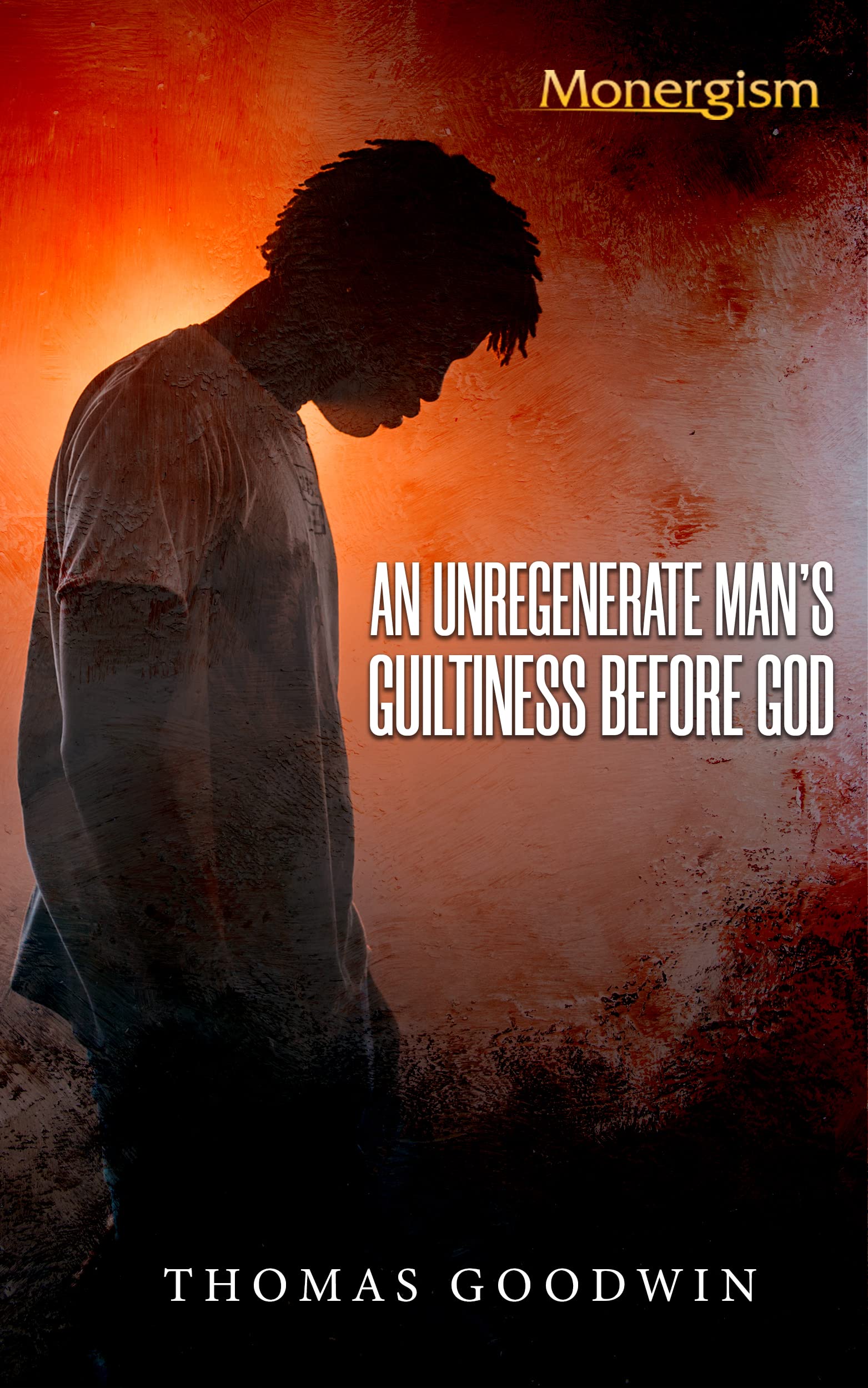 An Unregenerate Man's Guiltiness Before God: In Respect of Sin and Punishment (Kindle Edition)