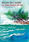 La vita fuori di sé. Una filosofia dell'avventura La vita fuori di sé. Una filosofia dell'avventura