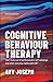 Cognitive Behaviour Therapy: Your Route out of Perfectionism, Self-Sabotage and Other Everyday Habits with CBT