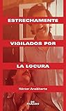 Estrechamente vigilados por la locura by Héctor Anabitarte