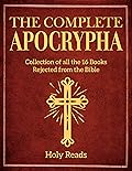 The Complete Apocrypha: Collection of all the 16 Books Rejected from the Bible