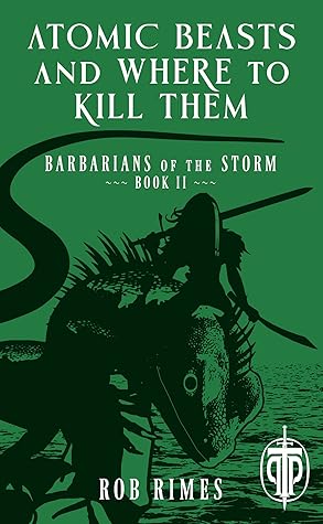 Atomic Beasts and Where to Kill Them: Barbarians of the Storm - Book II
