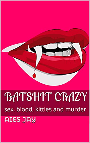 Batshit Crazy: sex, blood, kitties and murder