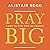 Pray Big: Learn to Pray Like an Apostle