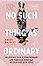 No Such Thing as Ordinary: Unlocking Your Extraordinary Life through Everyday Encounters with Jesus