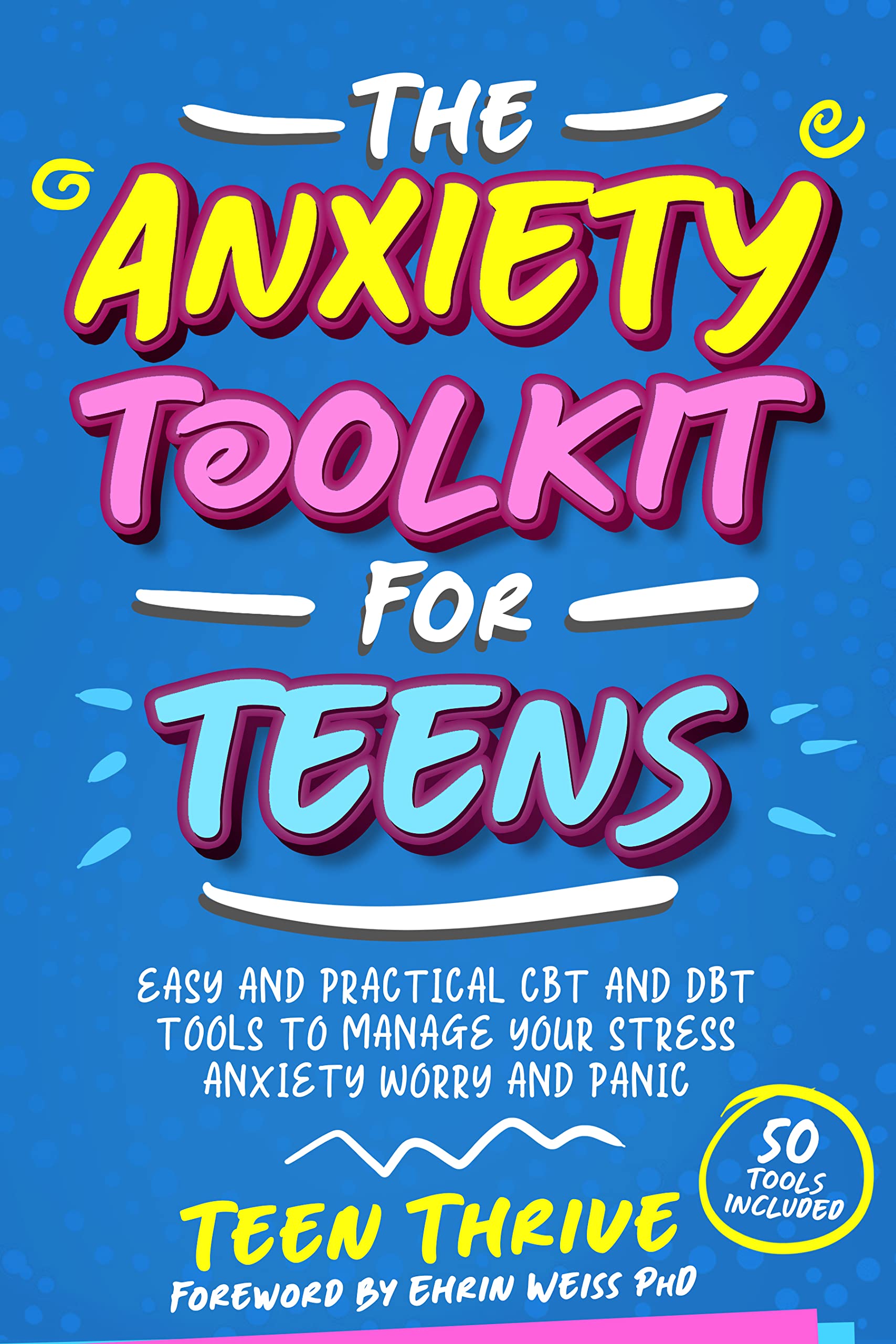 The Anxiety Toolkit for Teens: Easy and Practical CBT and DBT Tools to Manage your Stress Anxiety Worry and Panic (Therapy and Mental Health Books For Teens)