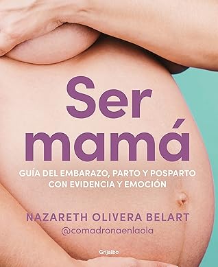 Ser mamá. Guía de embarazo, parto y posparto con ciencia y emoción