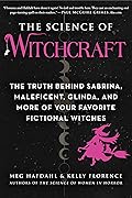 The Science of Witchcraft: The Truth Behind Sabrina, Maleficent, Glinda, and More of Your Favorite Fictional Witches