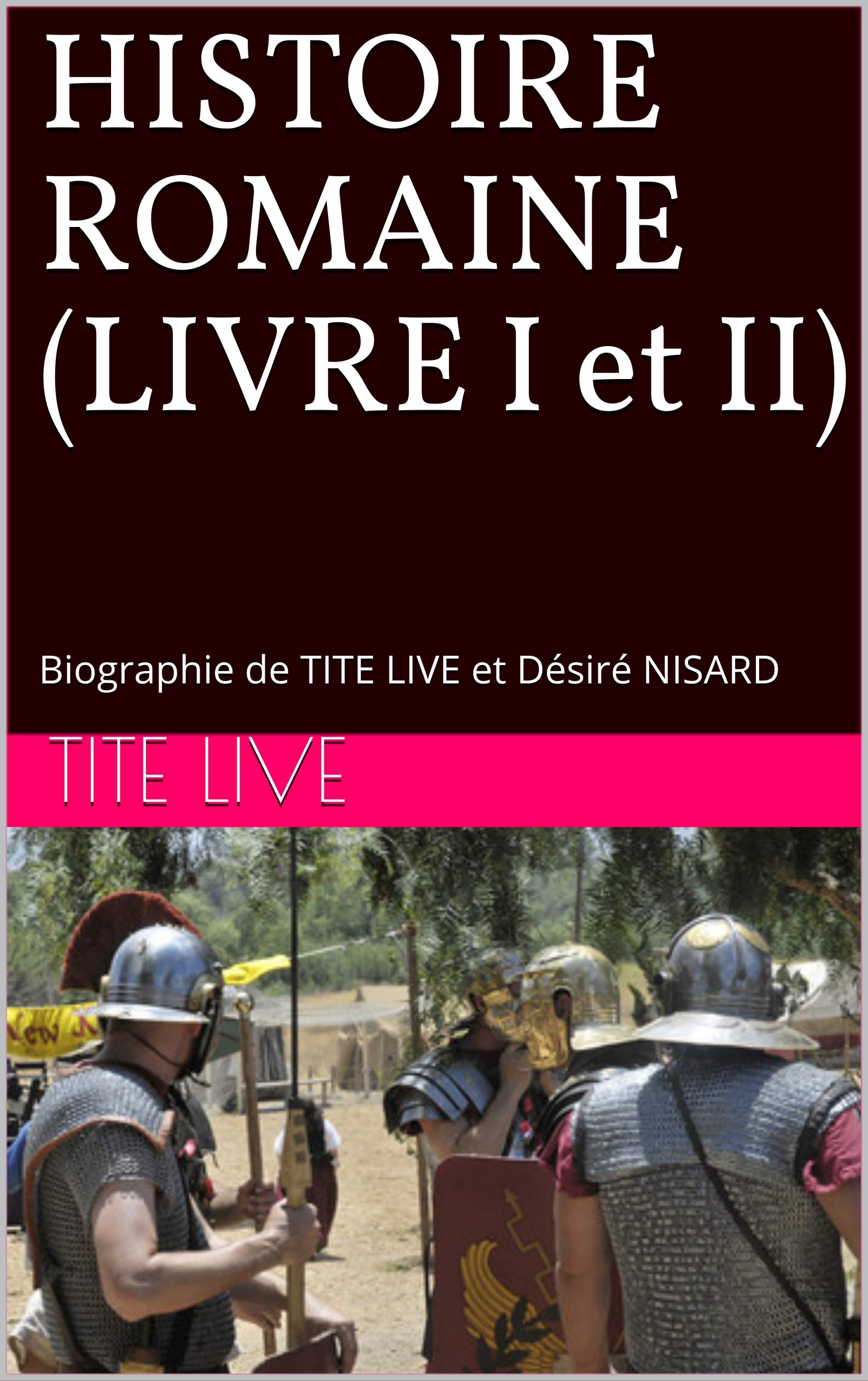 HISTOIRE ROMAINE (LIVRE I et II): Biographie de TITE LIVE et Désiré NISARD (French Edition)